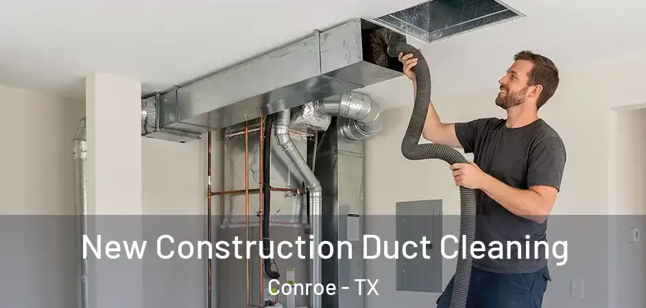 New Construction Duct Cleaning Conroe - TX