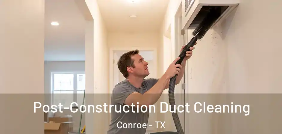  Post-Construction Duct Cleaning Conroe - TX